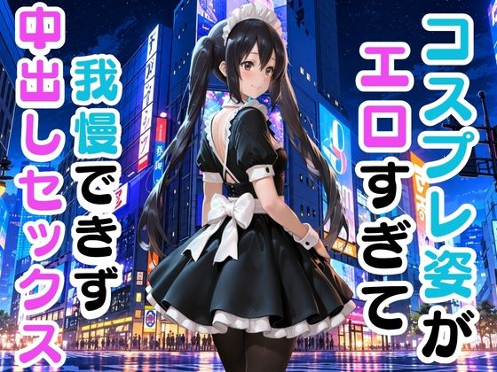コスプレ姿がエロすぎて我慢できず中出しセックス の表紙
