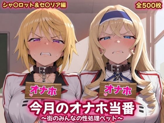 今月のオナホ当番 〜街のみんなの性処理ペット〜 シャ〇ロット＆セ〇リア編