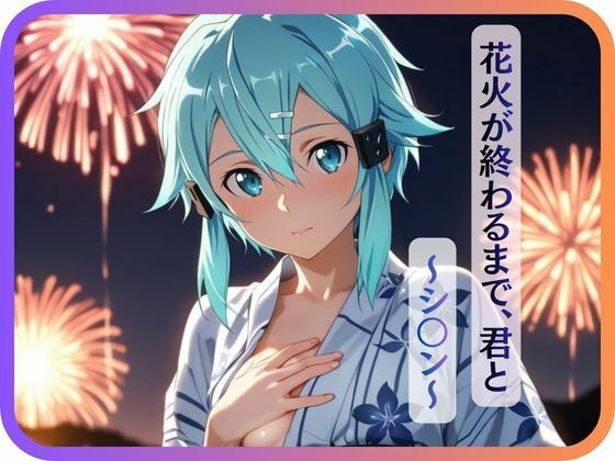 【花火が終わるまで、君と〜シ〇ン〜】