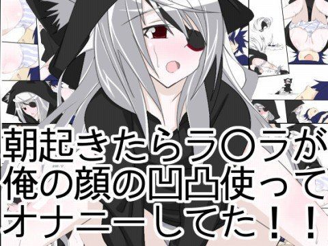 【ラウラ・ボーデヴィッヒ 同人】朝起きたらラ○ラが俺の顔の凹凸使ってオナニーしてた！！ どんぞこ