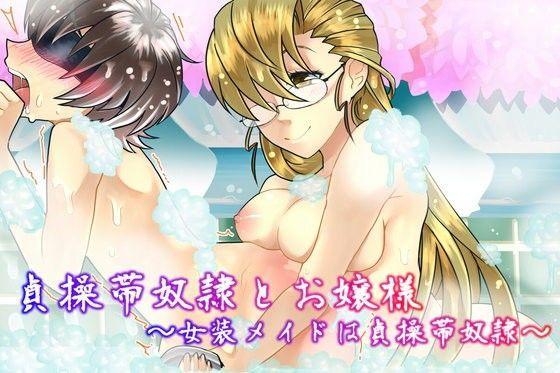 貞操帯奴●とお嬢様 〜女装メイドは貞操帯奴●〜