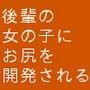 後輩の女の子にお尻を開発される