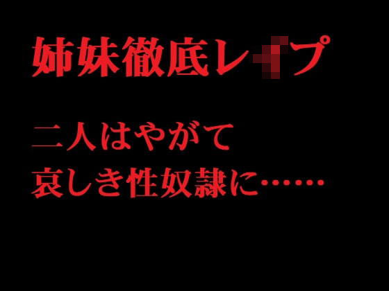 姉妹徹底レ●プ 二人はやがて哀しき性奴●に……