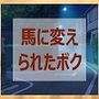 馬に変えられたボク