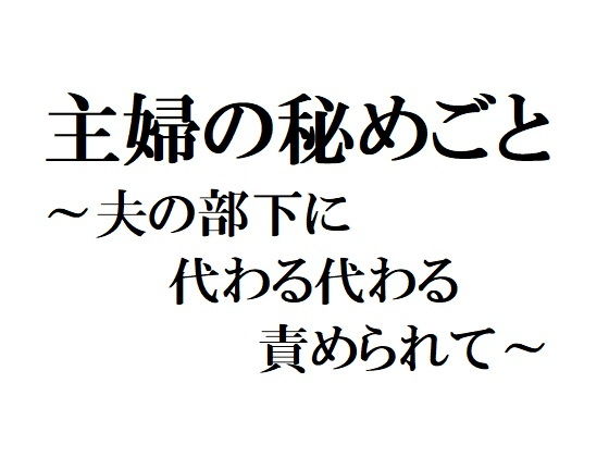 【無料】主婦の秘めごと 〜夫の部下に代わる代わる責められて〜(官能物語) - FANZA同人