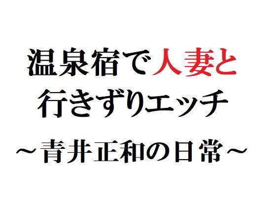 温泉宿で人妻と行きずりエッチ ~青井正和の日常~