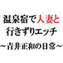 温泉宿で人妻と行きずりエッチ ～青井正和の日常～