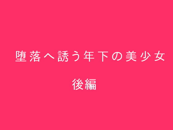 堕落へ誘う年下の美少女後編