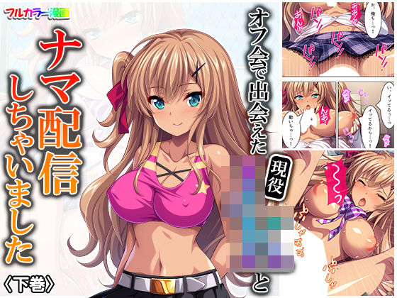 オフ会で出会えた現役JKとナマ配信しちゃいました 下巻