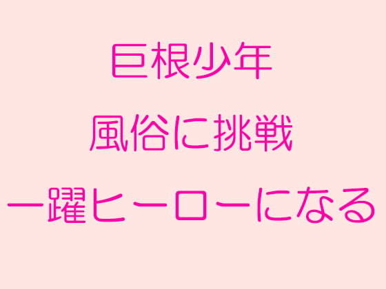 巨根●●風俗に挑戦 一躍ヒーローになる(ピンクメトロ)