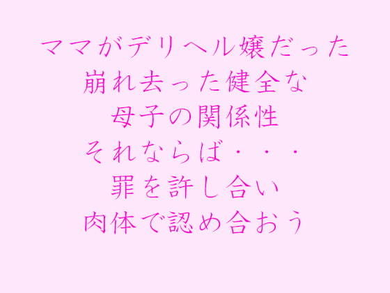 ママがデリヘル嬢だった 崩れ去った健全な母子の関係性 それならば・・・ 罪を許し合い肉体で認め合おう無料サンプル画像