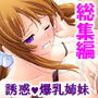 爆乳3義妹！毎日おっぱいさらされて俺は爆発寸前 ＜総集編＞