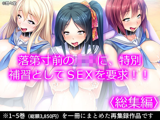 落第寸前のJKに、特別補習としてSEXを要求！！ ＜総集編＞