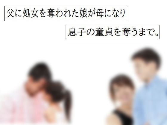 父に処女を奪われた娘が母になり 息子の童貞を奪うまで。_1