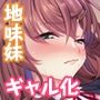 地味義妹⇒黒ギャル痴女化！？ 〜引きこもりから淫乱へ大改造〜 モザイクコミック総集編