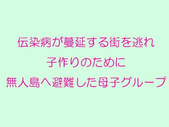 【逢瀬のひび 同人】伝染病が蔓延する街を逃れ子作りのために無人島へ避難した母子グループ