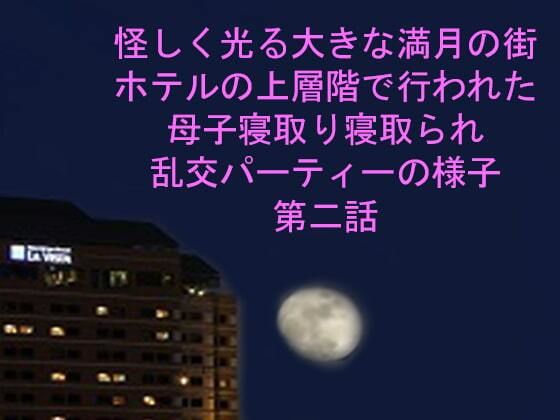 【逢瀬のひび 同人】怪しく光る大きな満月の街ホテルの上層階で行われた母子寝取り寝取られ乱交パーティーの様子第二話