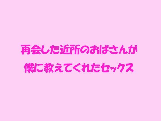 【逢瀬のひび 同人】【無料】再会した近所のおばさんが僕に教えてくれたセックス