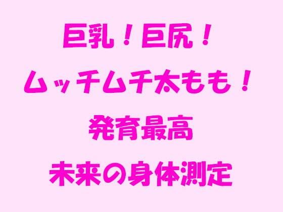 巨乳！巨尻！ムッチムチ太もも！発育最高未来の身体測定[逢瀬のひび]