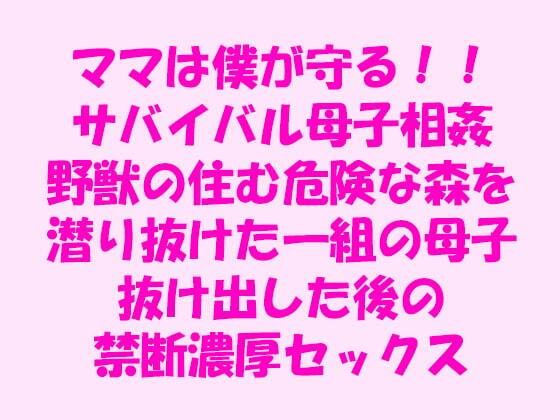 【逢瀬のひび 同人】ママは僕が守る！！サバイバル母子相姦野獣の住む危険な森を潜り抜けた一組の母子抜け出した後の禁断濃厚セックス