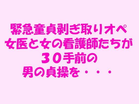 緊急童貞剥ぎ取りオペ 女医と女の看護師たちが30手前の男の貞操を・・・