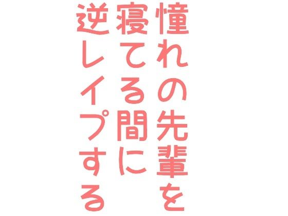 憧れの先輩を寝てる間に逆●●プする話