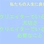 私たちの人生に良い話 クリエイターでいることの大切さ クリエイターでいるために必要なこと