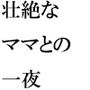 壮絶なママとの肉欲一夜 次第に距離は縮まって・・・・