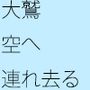 【無料】大鷲（おおわし）が連れ去った大空