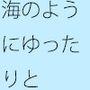 海のようにゆったりと がんじがらめの人生で