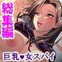 凄腕女スパイは俺が好きすぎて愛欲が我慢できない！ ＜総集編＞