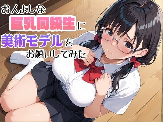 お人よしな巨乳同級生に美術モデルをお願いしてみた_1