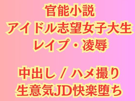 【官能小説】アイドル志望女子大生 強●ハメ撮り【レ●プ凌●】_1