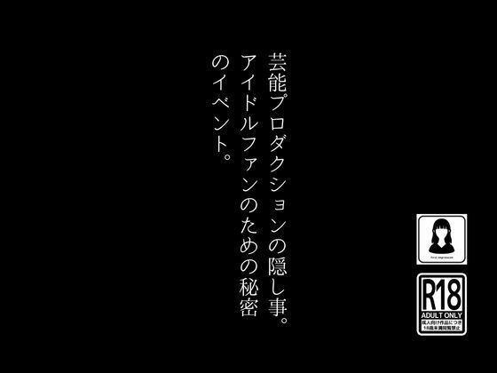 芸能プロダクションの隠し事。アイドルファンのための秘密のイベント。