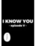 I KNOW YOU -episode v- 画像2