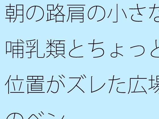 朝の路肩の小さな哺乳類とちょっと位置がズレた広場のベンチ【サマールンルン】