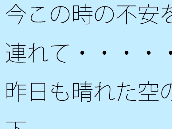 今この時の不安を連れて・・・・・昨日も晴れた空の下【サマールンルン】