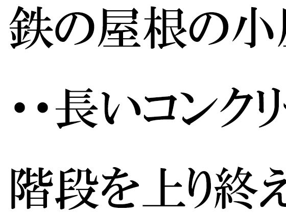 鉄の屋根の小屋・・・長いコンクリート階段を上り終えたあと現実の街へのタイトル画像