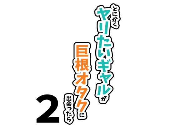 d_510523とにかくヤリたいギャルが巨根オタクに出会ったら2のサムネイル画像