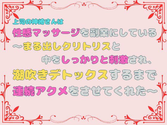 上司の神崎さんは性感マッサージを副業にしている。〜まる出しクリトリスと中をしっかりと刺激され、潮吹きデトックスするまで連続アクメをさせてくれた〜1