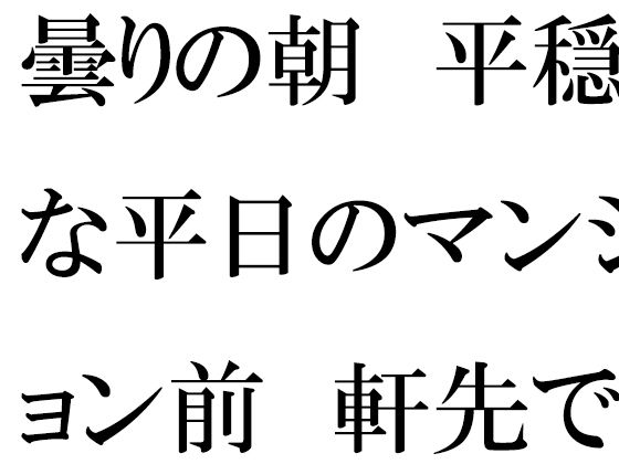 そこには・・・どこかで時空の魔法の窓にいっぱいついている【【無料】曇りの朝平穏な平日のマンション前軒先でミニスカートの・・・・】