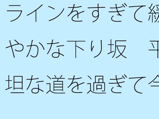 【ラインをすぎて緩やかな下り坂平坦な道を過ぎて今上っているような・・・道標はないので】