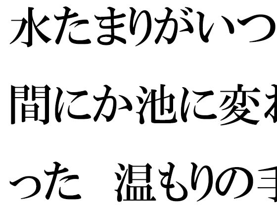 【無料】水たまりがいつの間にか池に変わった  温もりの手紙と過去のタイトル画像