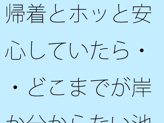 【無料】帰着とホッと安心していたら・・どこまでが岸か分からない池のような湖で(サマールンルン)｜FANZA同人