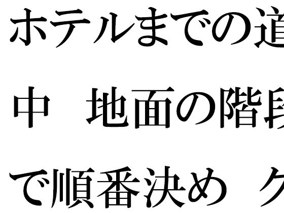 
        ホテルまでの道中  地面の階段で順番決め  グループの中で・・・・
-0