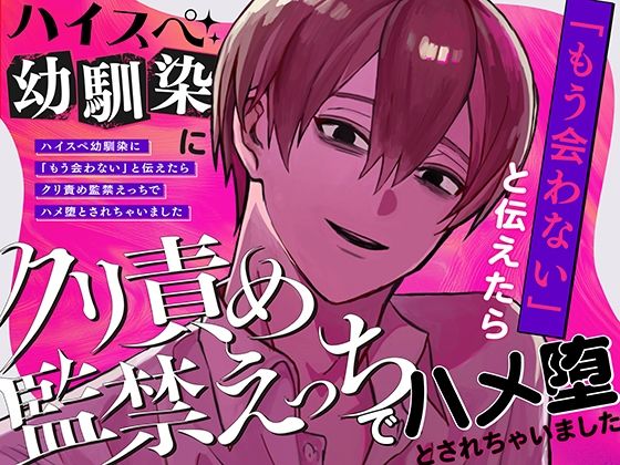 ハイスペ幼馴染に「もう会わない」と伝えたらクリ責め監禁えっちでハメ堕とされちゃいました【さみどり】