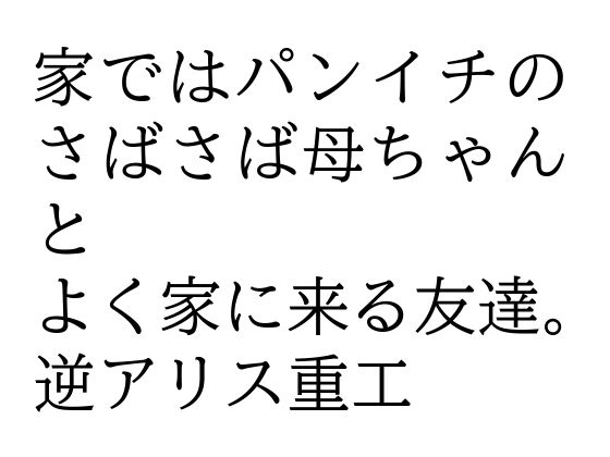 家ではパンイチのさばさば母ちゃんとよく家に来る友達。【逆アリス重工】