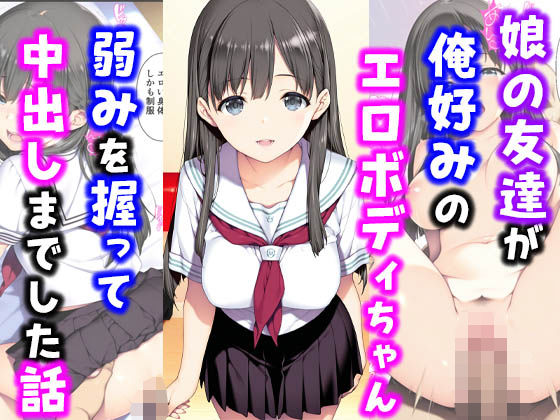 娘の友達が俺好みのエロボディちゃん弱みを握って中出しまでした話【種付け彦】