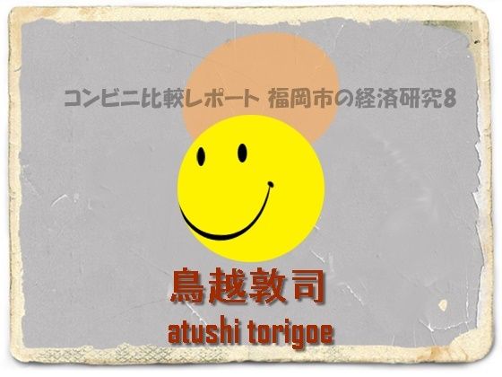 【無料】日本経済・コンビニ比較レポート 福岡市の経済研究8【pdf小説 鳥越敦司】