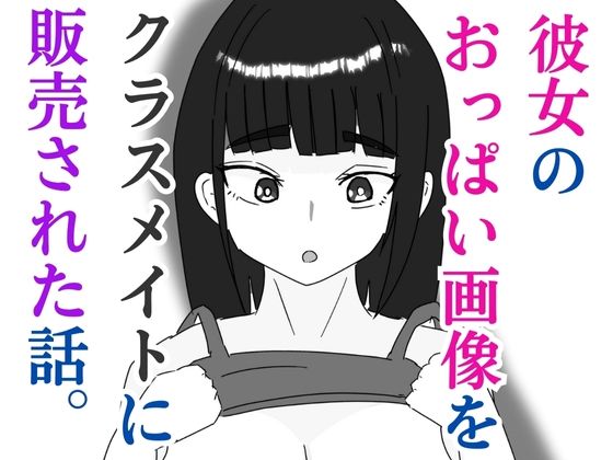 彼女のおっぱい画像をクラスメイトに販売された話
